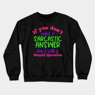 If You Don't Want a Sarcastic Answer Don't Ask a Stupid Question Crewneck Sweatshirt